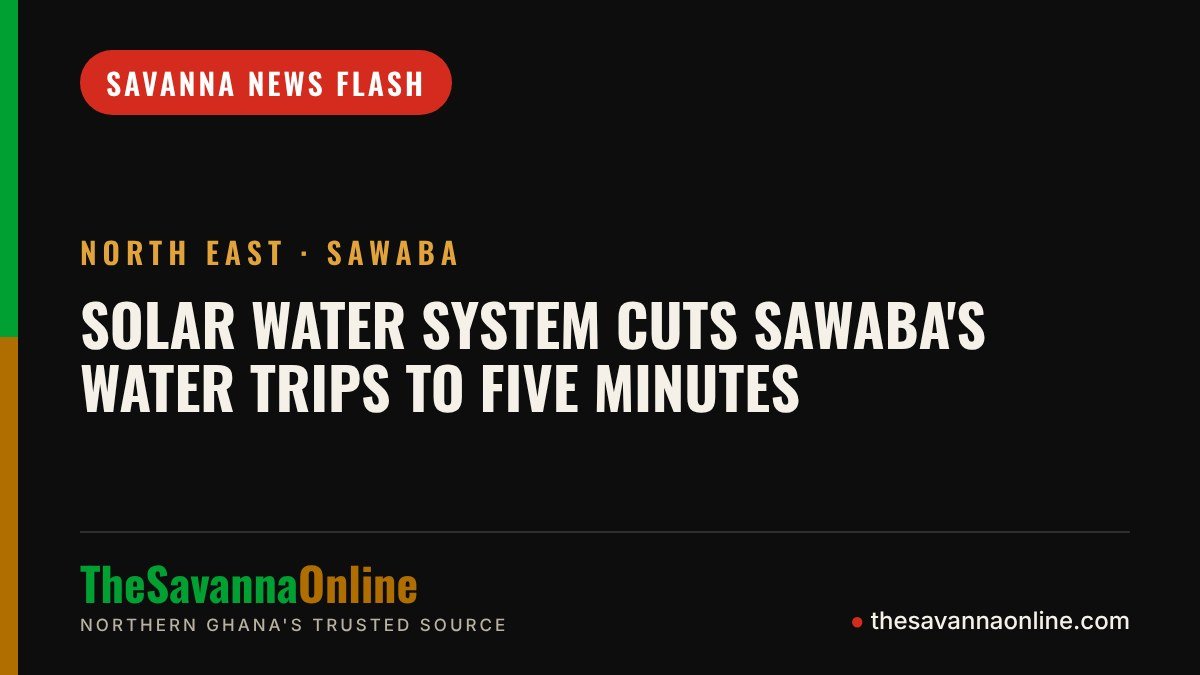TheSavannaOnline news card: Solar water system cuts Sawaba's water trips to five minutes